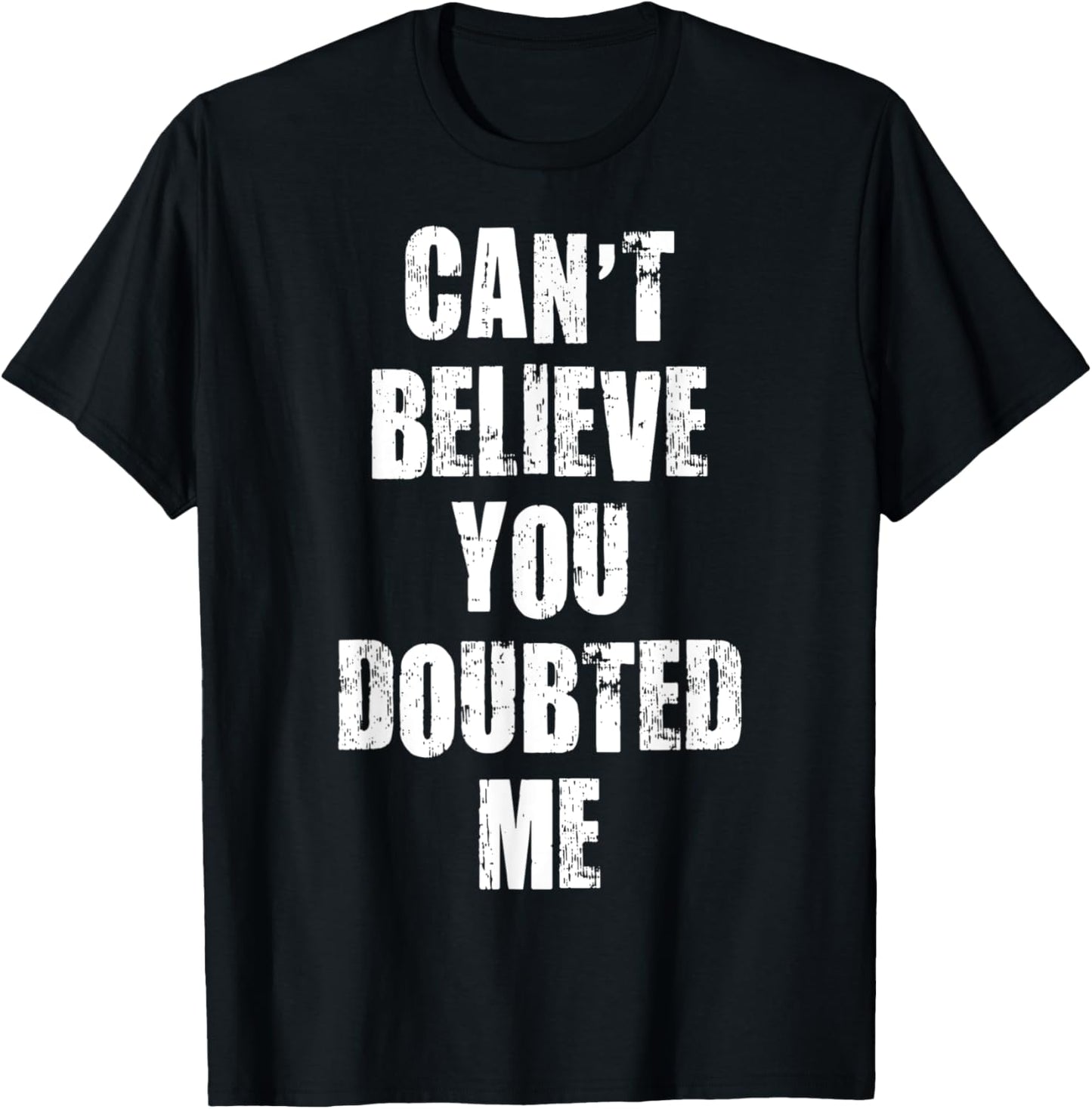 Can't Believe You Doubted Me Apparel Vintage T-Shirt - T-Shirt | Black
