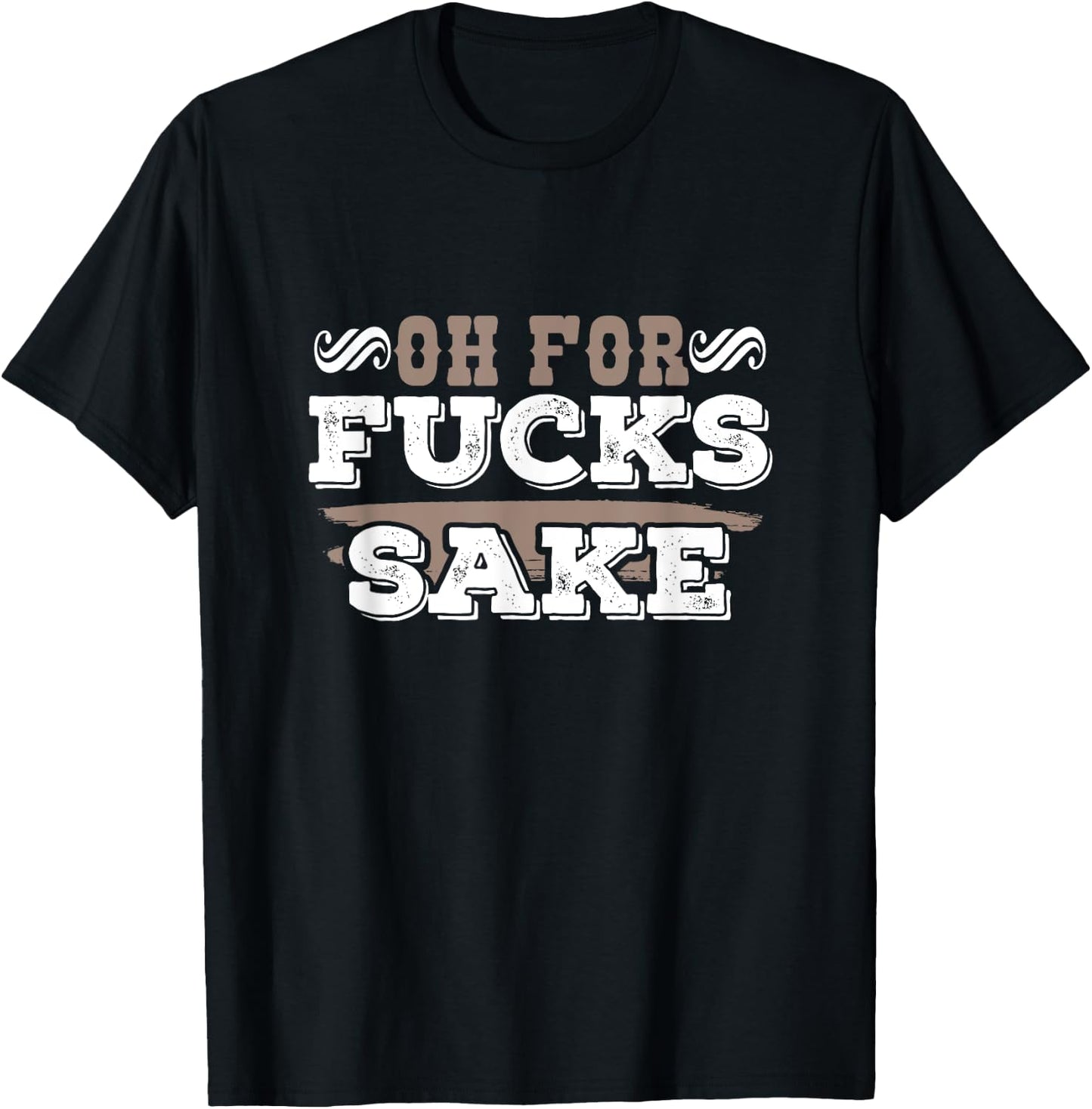 Oh For Fucks Sake Funny Profanity Apparel and Merchandise T-Shirt - T-Shirt | Black