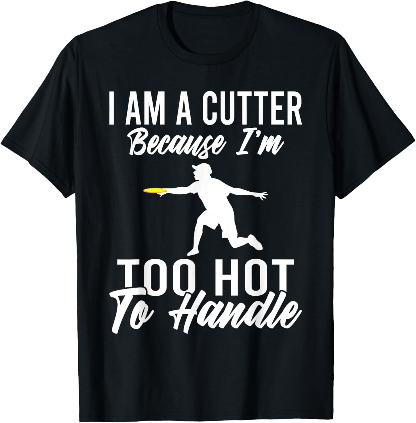 I am a cutter because im too hot to handle Frisbee T-Shirt - T-Shirt | Black