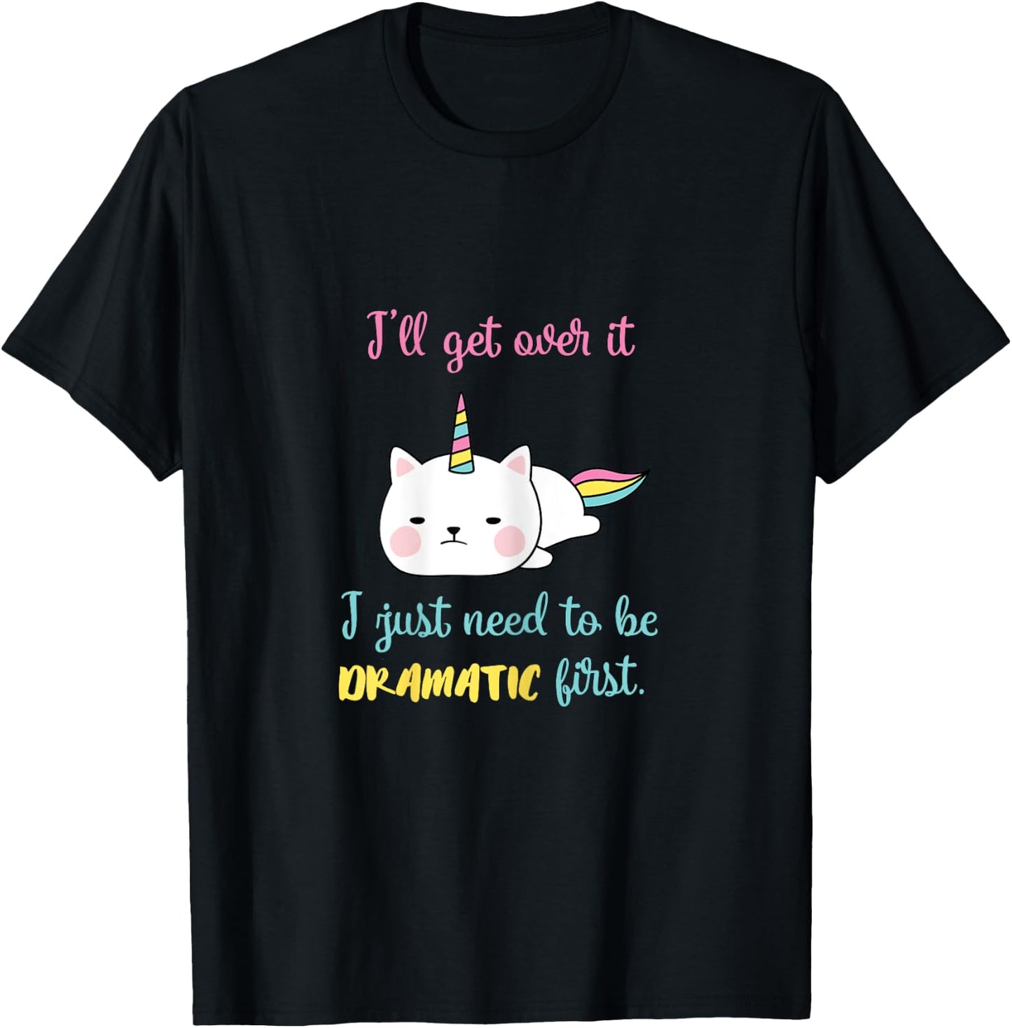 Caticorn I'll Get Over It I Just Need To Be Dramatic First T-Shirt - T-Shirt | Black