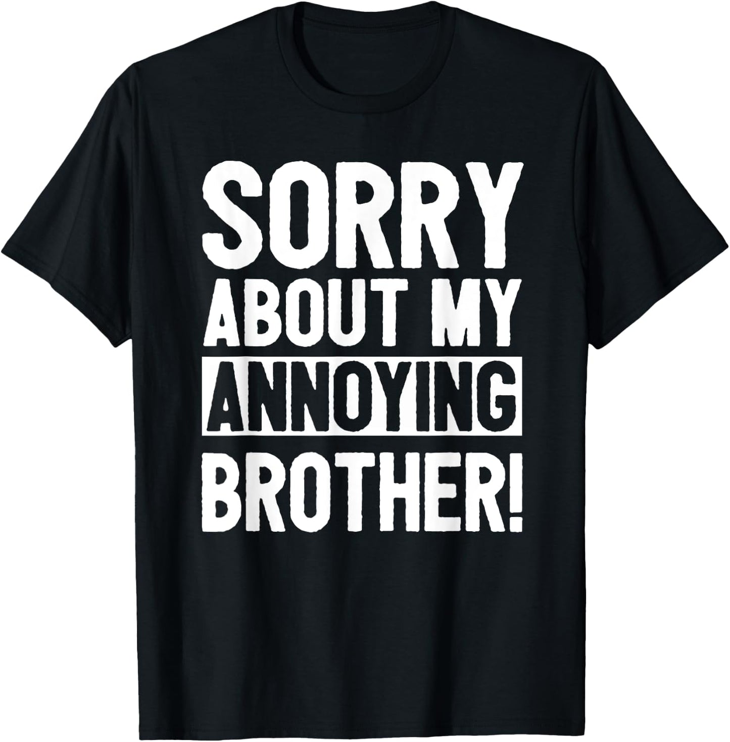 Sorry About My Annoying Brother T-Shirt - T-Shirt | Black