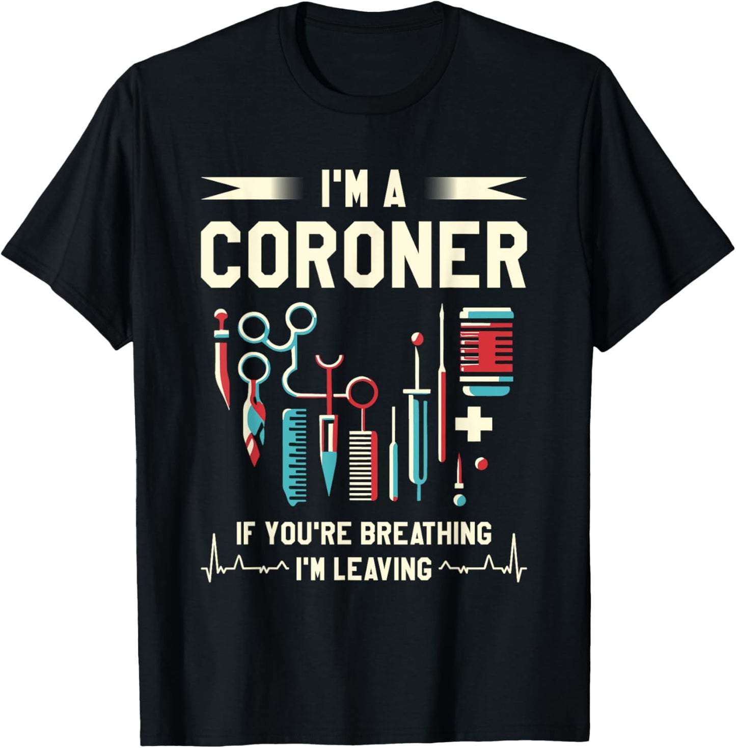 Medical Examiner Coroner Gifts I'm A Coroner If You're Breathing I'm Leaving -Adults Black T-Shirt - T-Shirt | Black