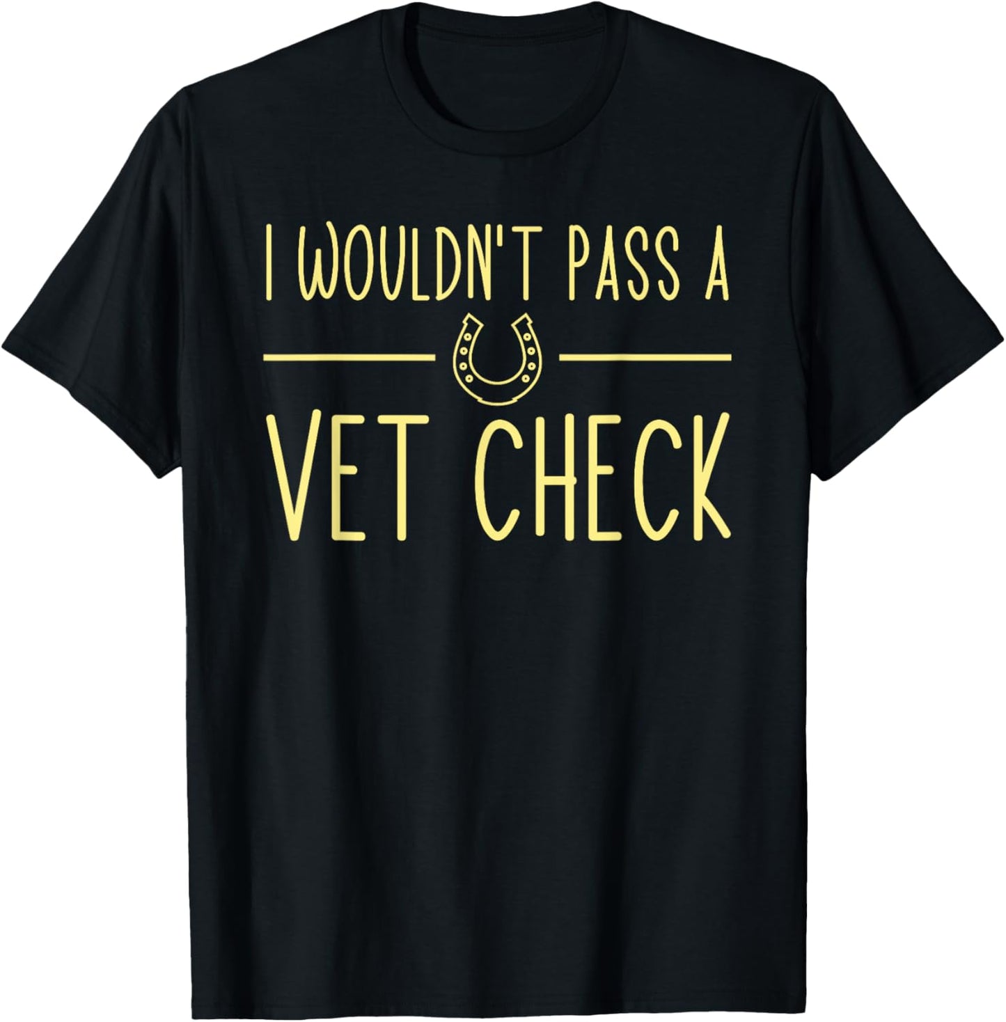 I wouldn't pass a Vet Check funny Equestrian horses lovers T-Shirt - T-Shirt | Black