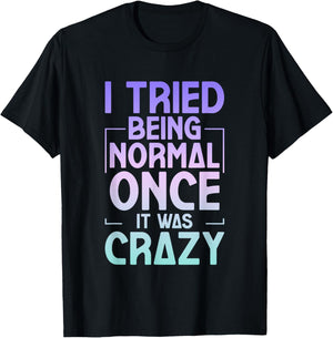 I Tried Being Normal Once It Was Crazy T-Shirt - T-Shirt | Black
