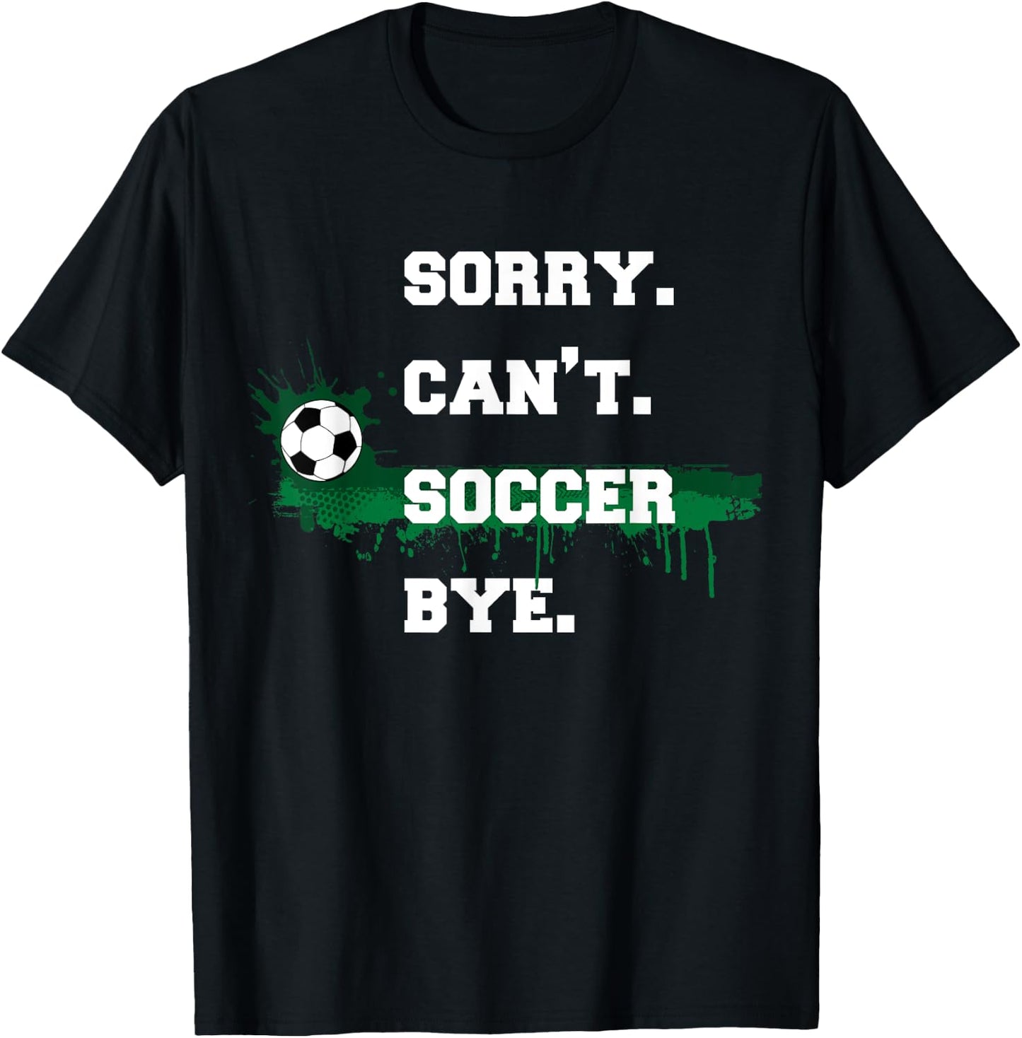 Soccer Player Gift Sorry Can't Soccer Bye Funny Sport T-Shirt - T-Shirt | Black