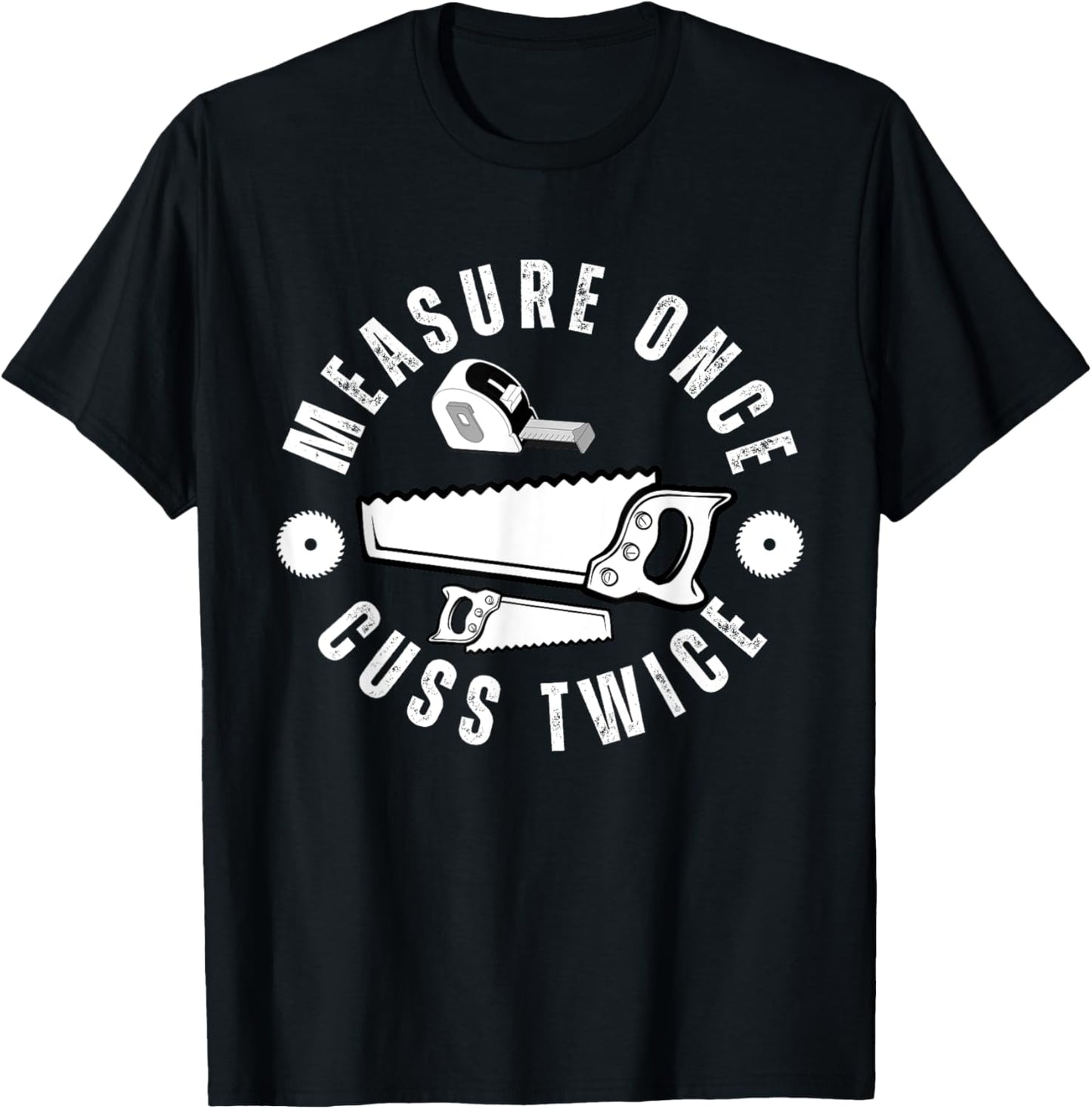 Woodworker Funny Woodworking Quote Measure Once Cuss Twice -Adults Black T-Shirt - T-Shirt | Black