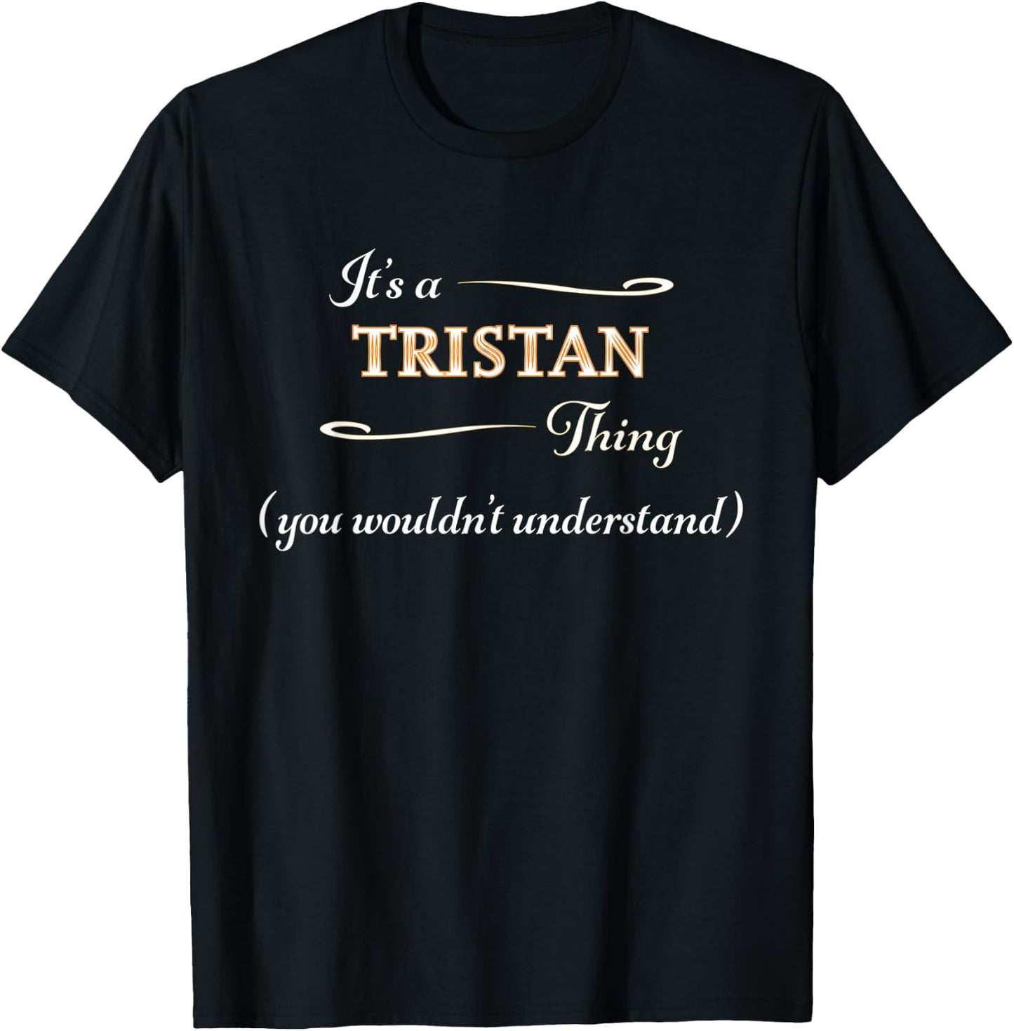 It's a TRISTAN Thing, You Wouldn't Understand | Name Gift T-Shirt - T-Shirt | Black