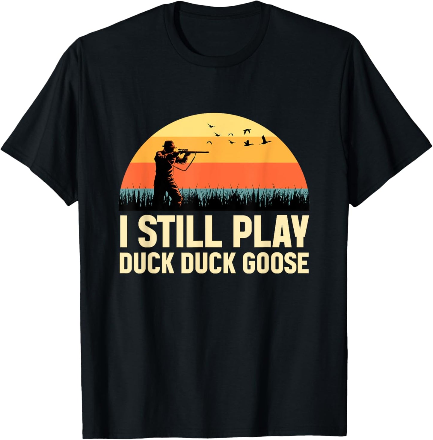 I Still Play DUCK-DUCK GOOSE Duck Hunter Gifts Duck Hunting T-Shirt - T-Shirt | Black