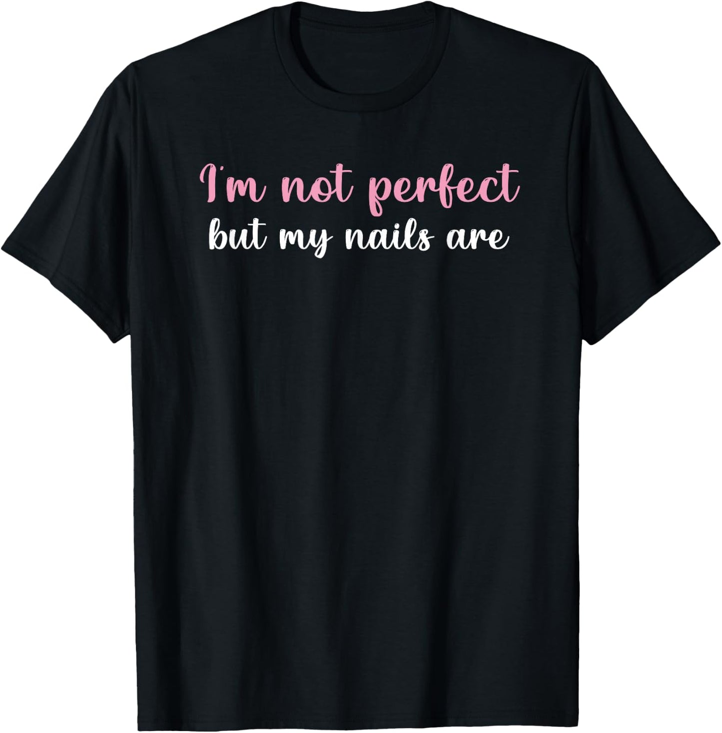 I'm not perfect but my nails are Funny Women gift T-Shirt - T-Shirt | Black