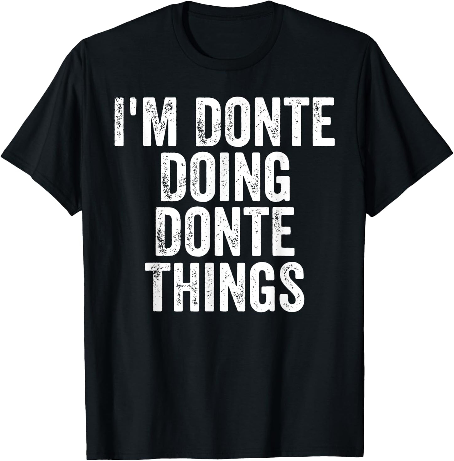 I'm Donte Doing Donte Things Shirt Personalized First Name T-Shirt - T-Shirt | Black