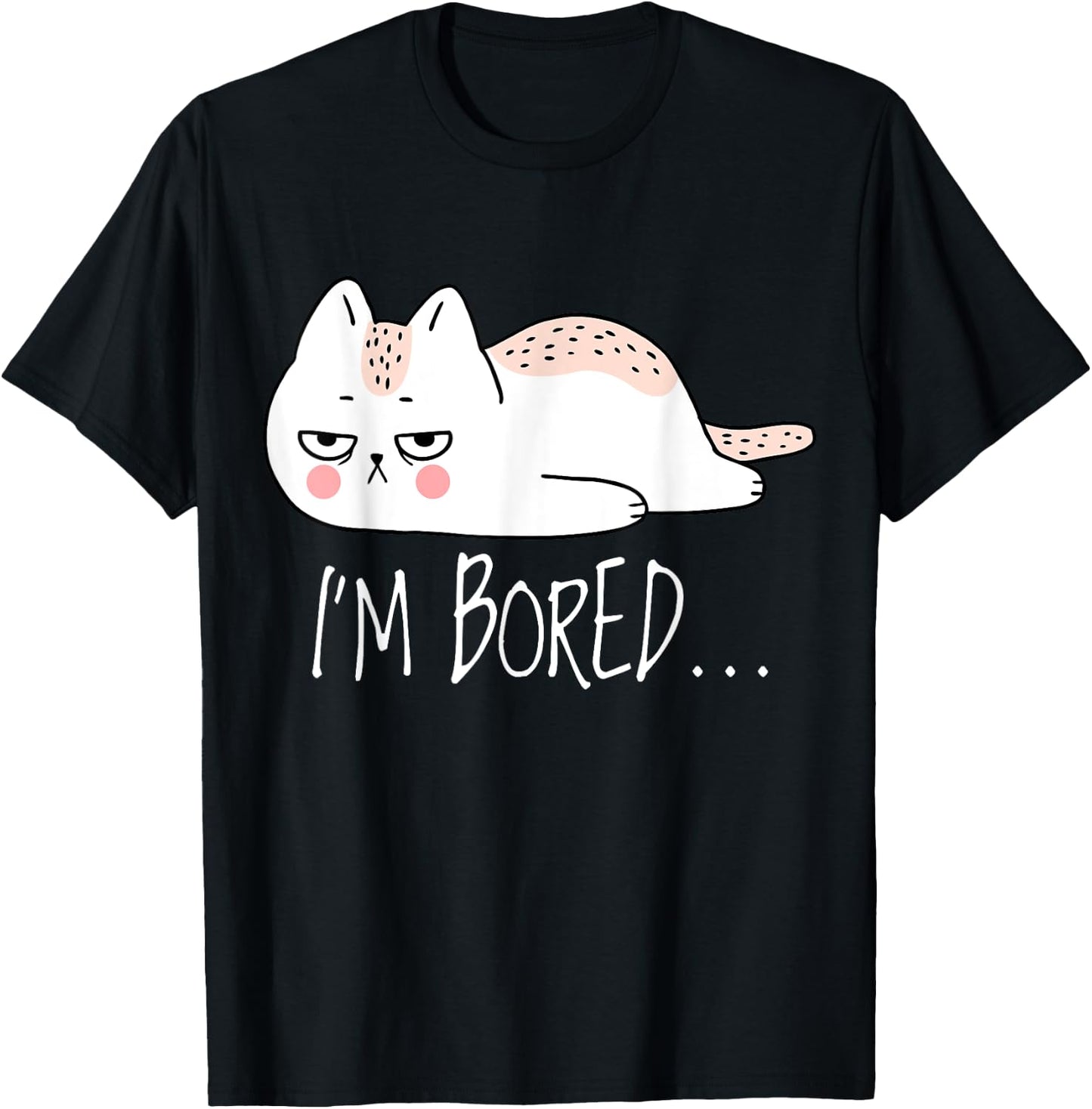 Funny Sarcastic Cat I'm Bored Women Girl Men Boy Adult Gift T-Shirt - T-Shirt | Black