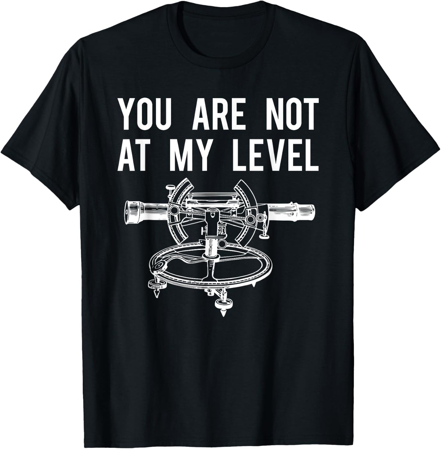 Funny Surveyor Shirt, Not At My Level Land Surveying T-Shirt - T-Shirt | Black