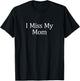 I Miss My Mom T-Shirt - T-Shirt | Black