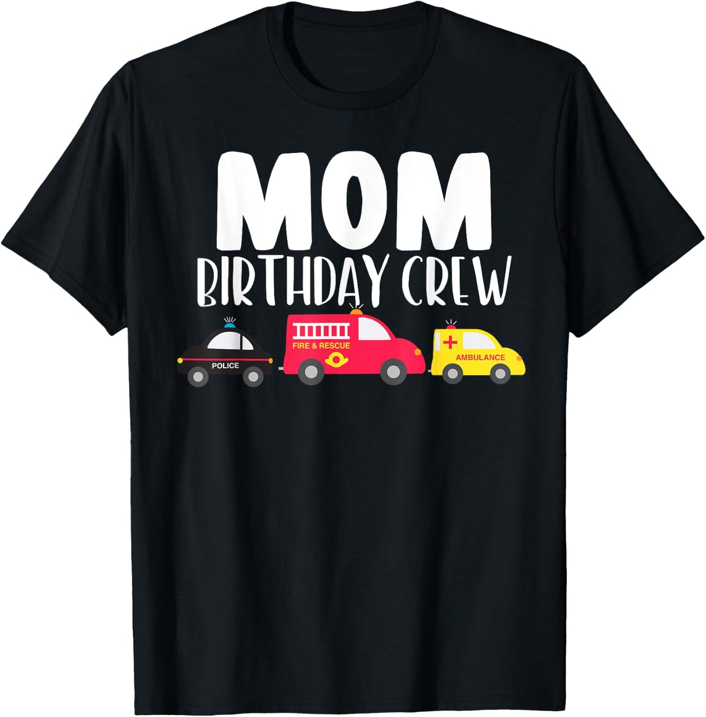 Mom Birthday Crew Fire Truck Police Car Ambulance Bday Party T-Shirt - T-Shirt | Black