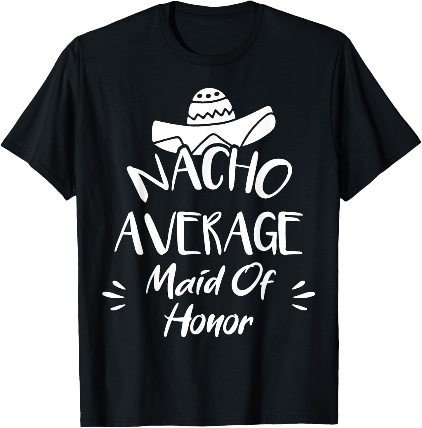 Nacho Average Maid Of Honor Funny Mexican Food Pun T-Shirt - T-Shirt | Black