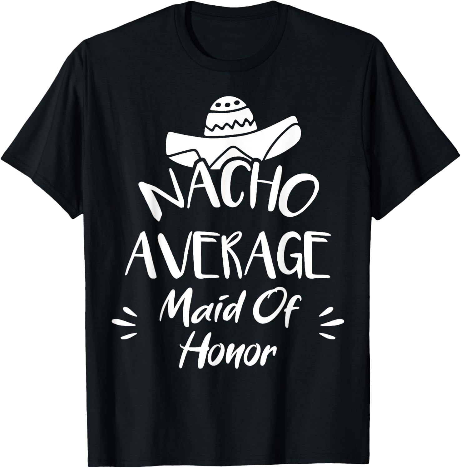 Nacho Average Maid Of Honor Funny Mexican Food Pun T-Shirt - T-Shirt | Black