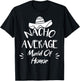 Nacho Average Maid Of Honor Funny Mexican Food Pun T-Shirt - T-Shirt | Black
