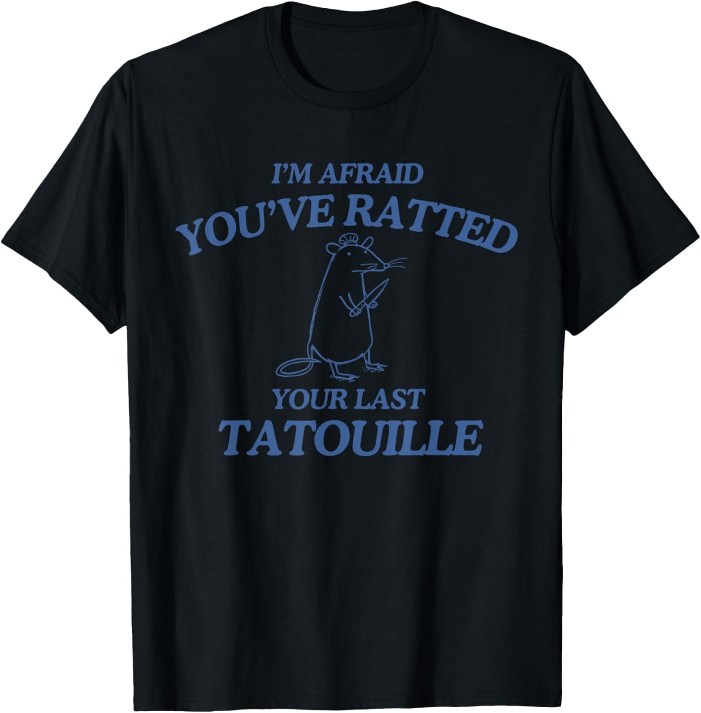 I'm Afraid You've Ratted Your Last Tatouille Funny T-Shirt - T-Shirt | Black
