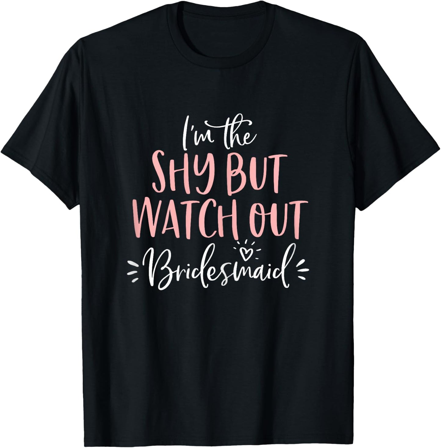 Shy But Watch Out Bridesmaid Funny Matching Bachelorette T-Shirt - T-Shirt | Black