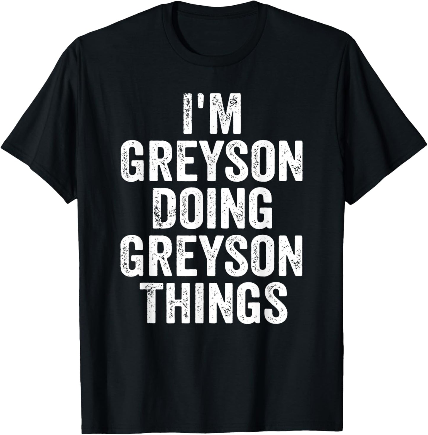 I'm Greyson Doing Greyson Things Shirt Personalized Name T-Shirt - T-Shirt | Black