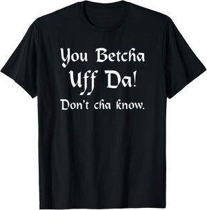 You Betcha Uff Da Don't Cha know T-Shirt - T-Shirt | Black