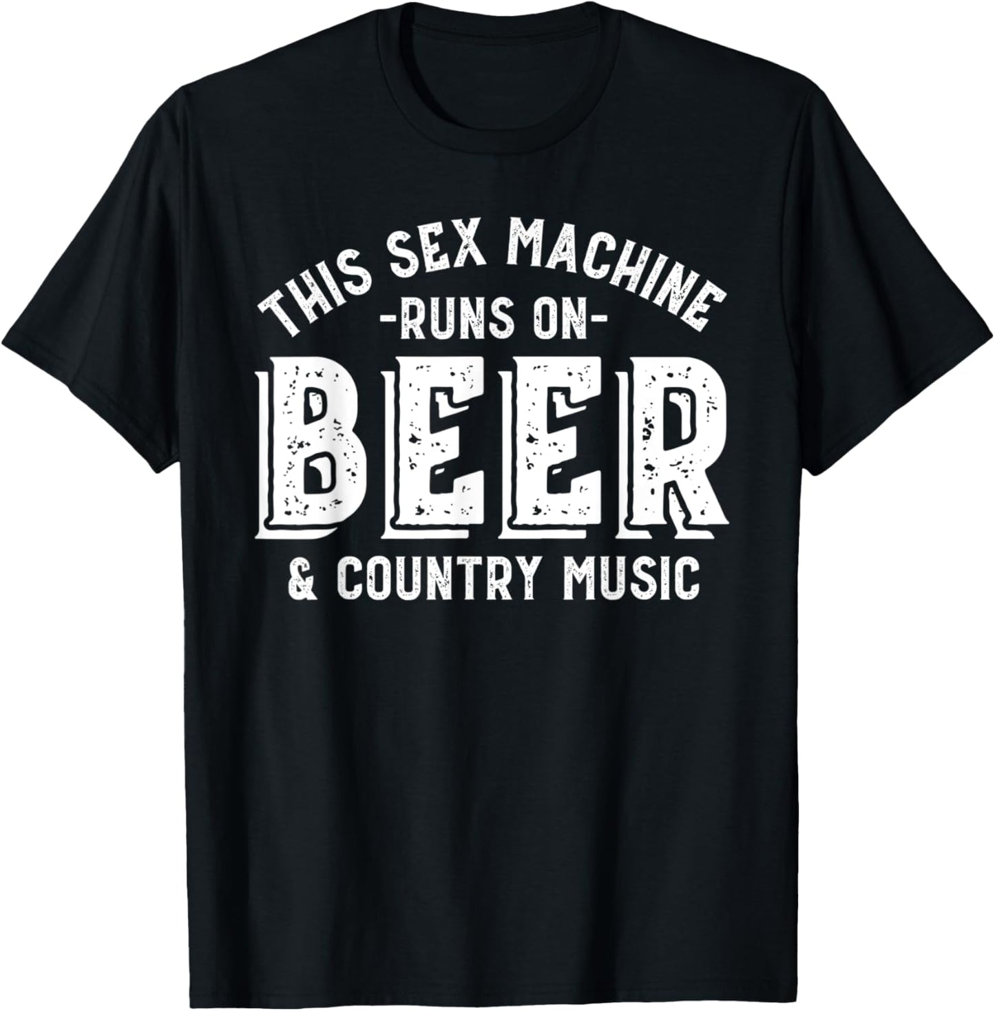 This Sex Machine Runs on Beer and Country Music Funny T-Shirt - T-Shirt | Black