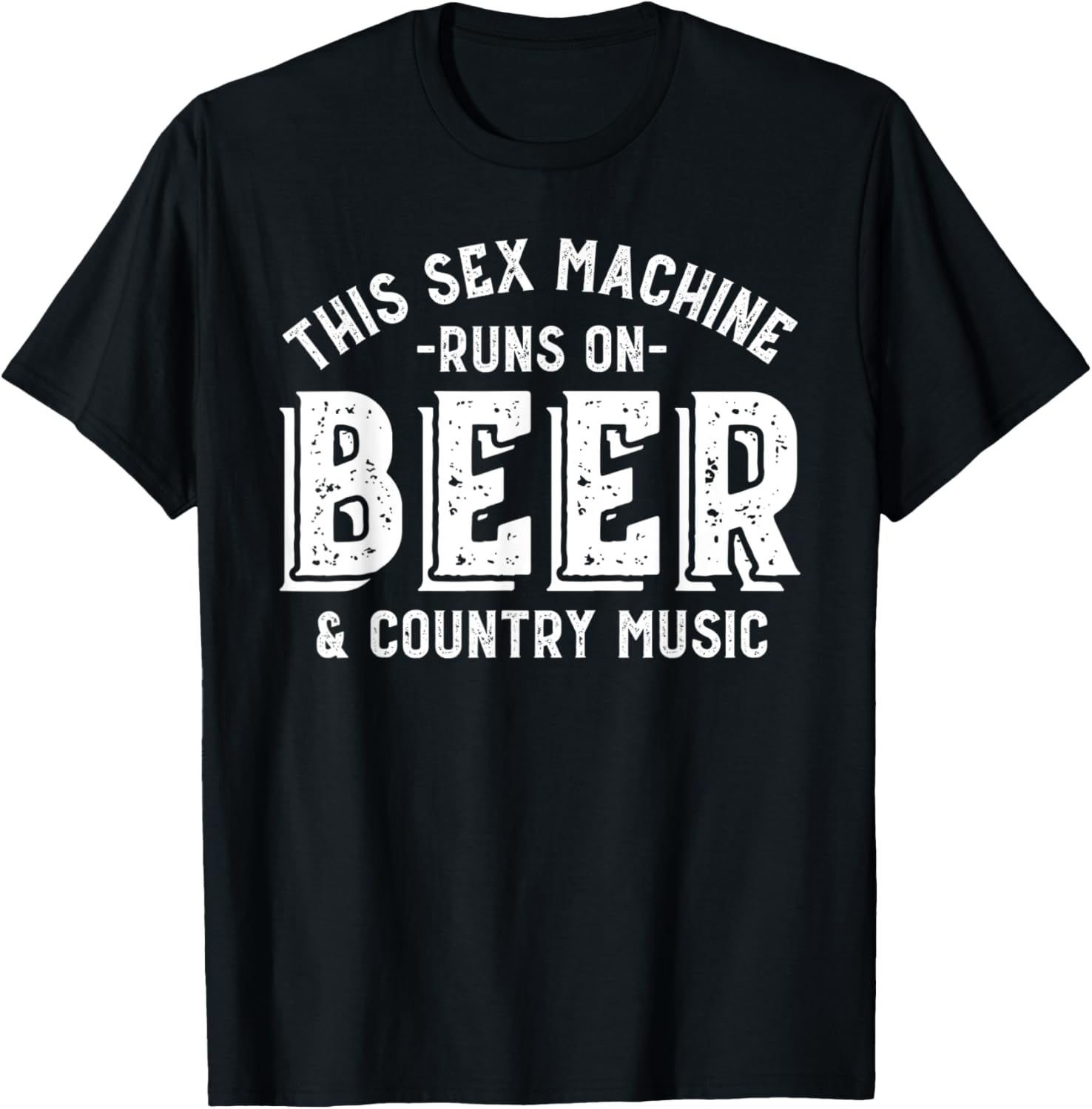 This Sex Machine Runs on Beer and Country Music Funny T-Shirt - T-Shirt | Black