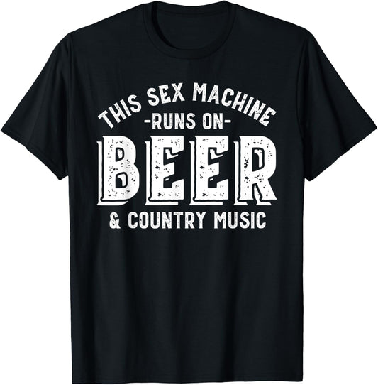 This Sex Machine Runs on Beer and Country Music Funny T-Shirt - T-Shirt | Black