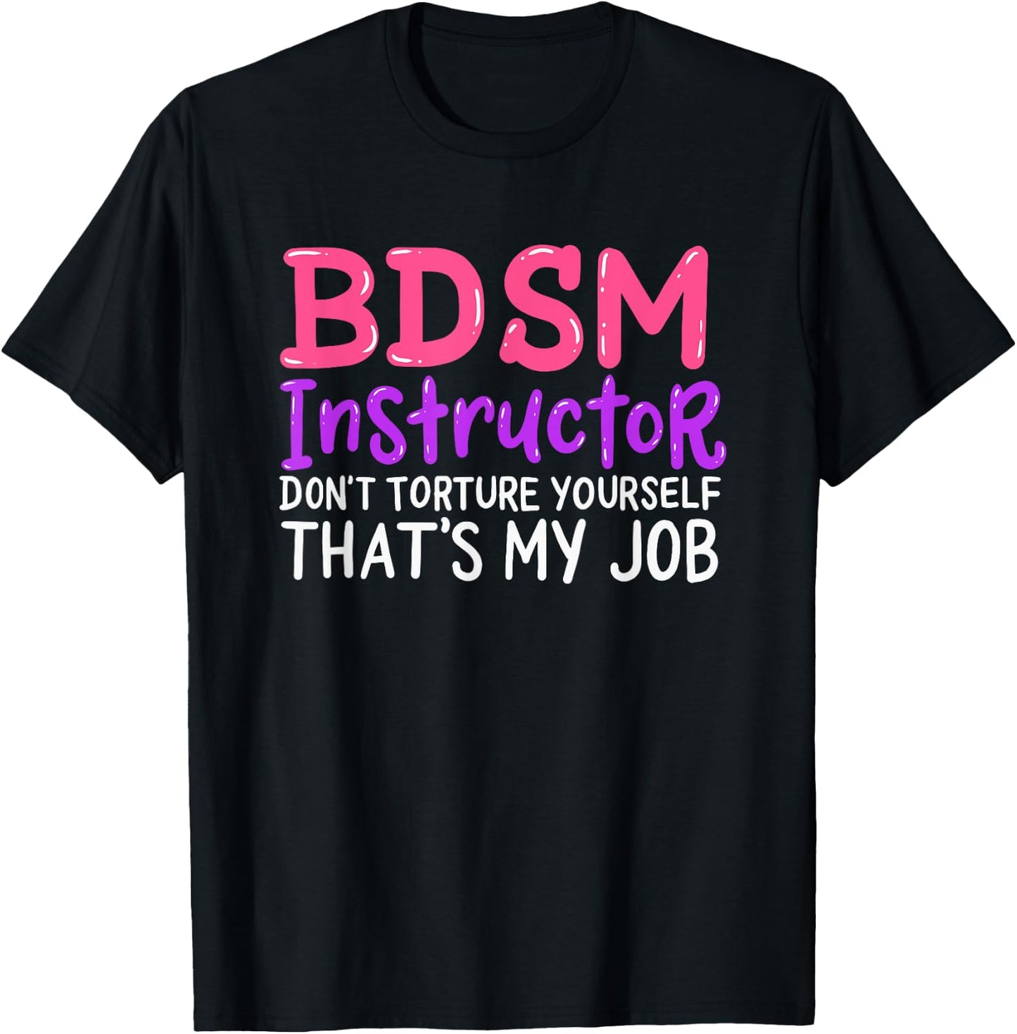 Funny BDSM Instructor Dont Torture Yourself Thats My Job T-Shirt - T-Shirt | Black