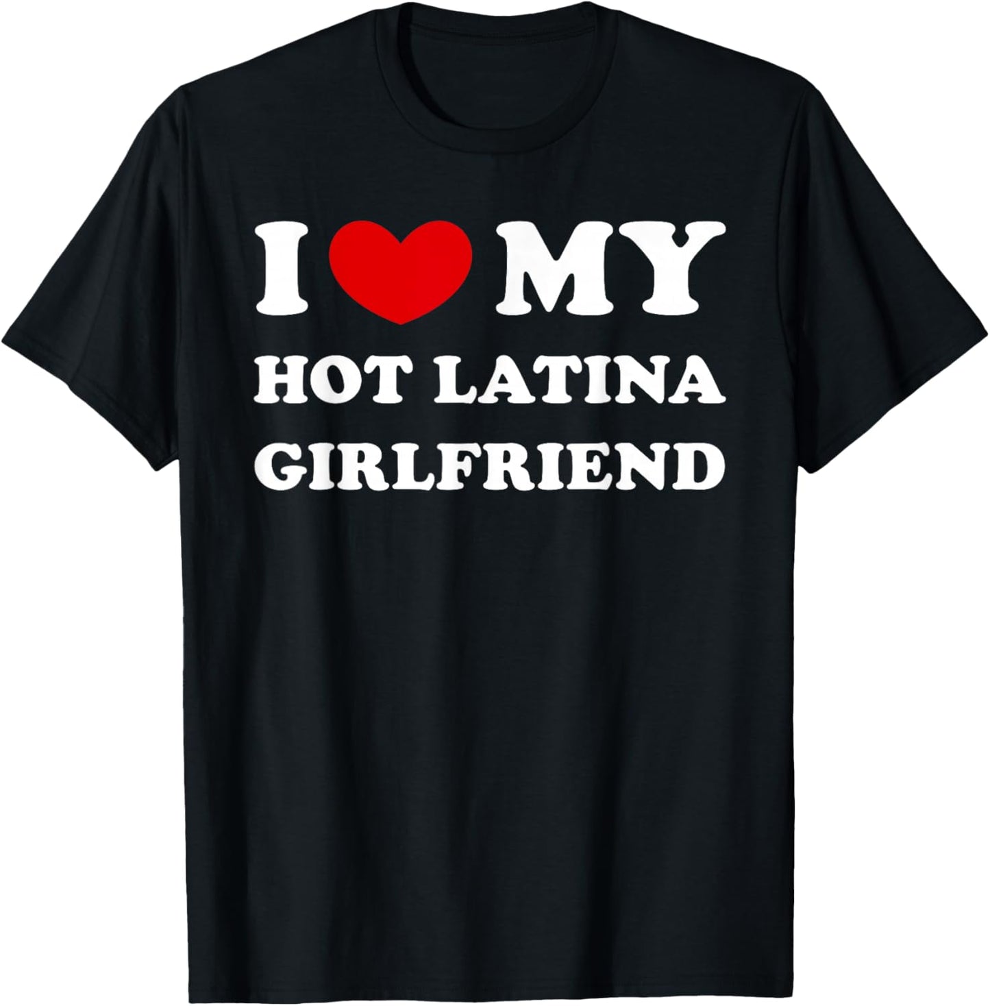 I Love My Hot Latina Girlfriend, I Heart My Hot Latina GF T-Shirt - T-Shirt | Black