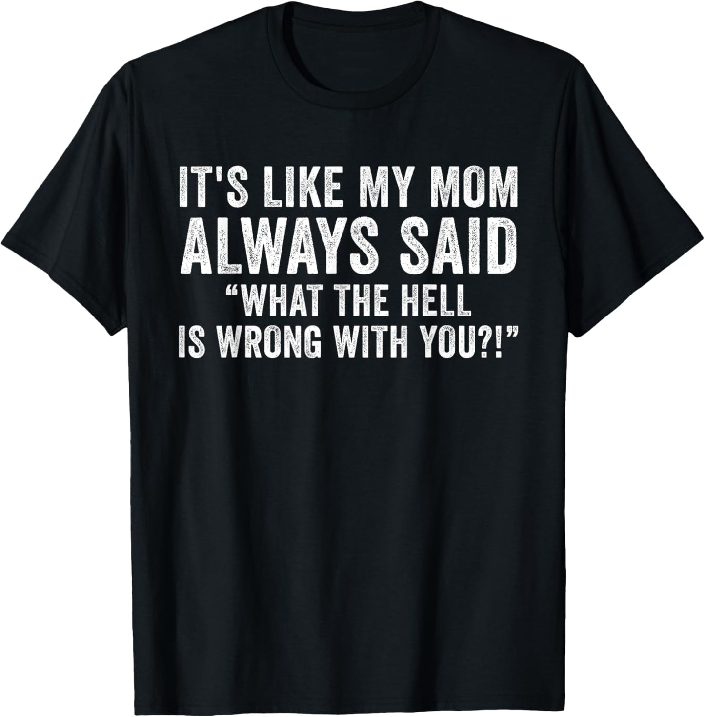 It's Like My Mom Always Said What's Wrong Funny Vintage T-Shirt - T-Shirt | Black