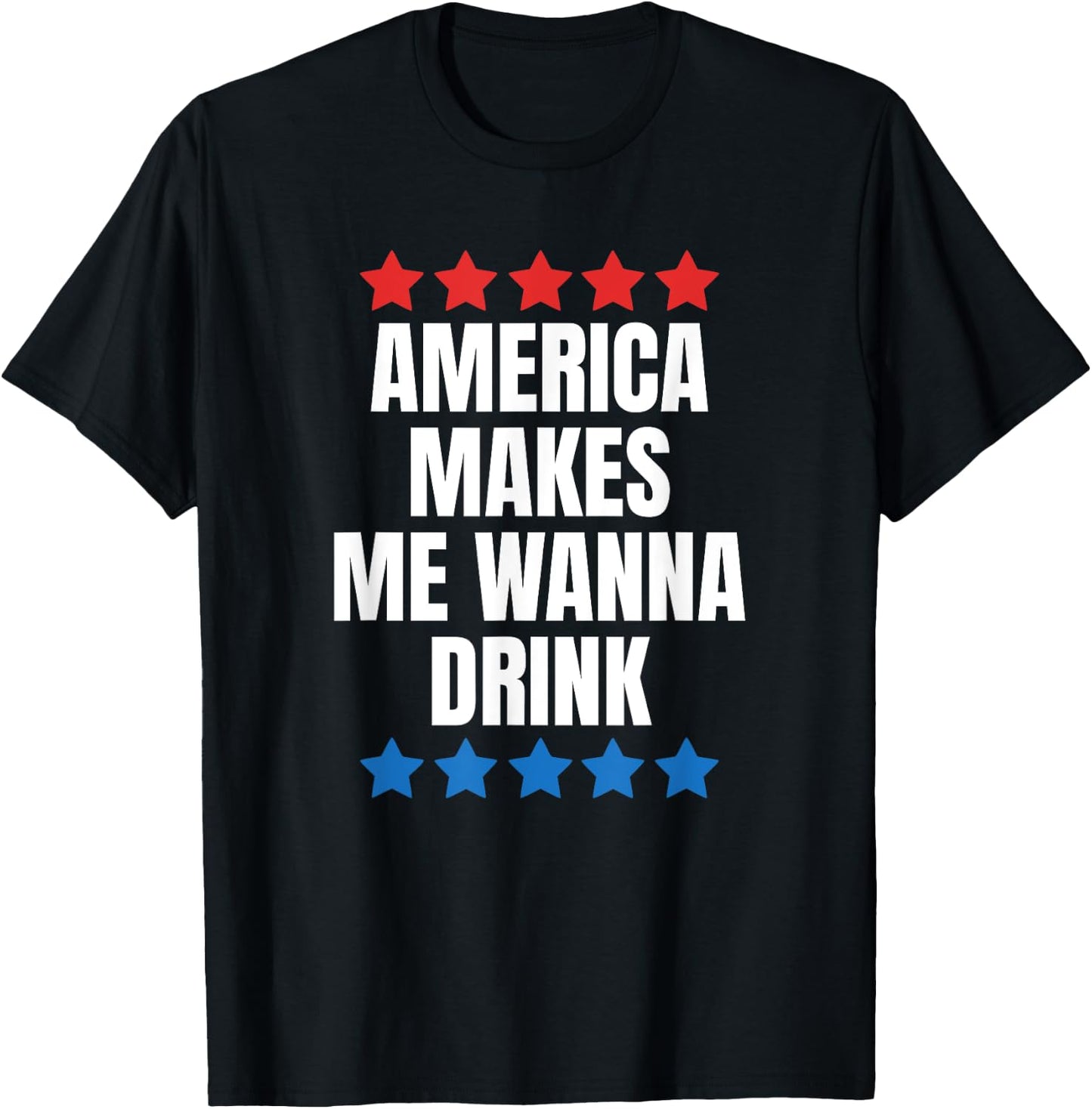 America Makes Me Wanna Drink T-Shirt - T-Shirt | Black