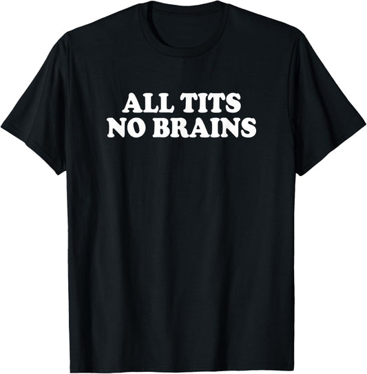 All Tits No Brains Shirt Funny Women Girls Sarcastic Saying T-Shirt - T-Shirt | Black