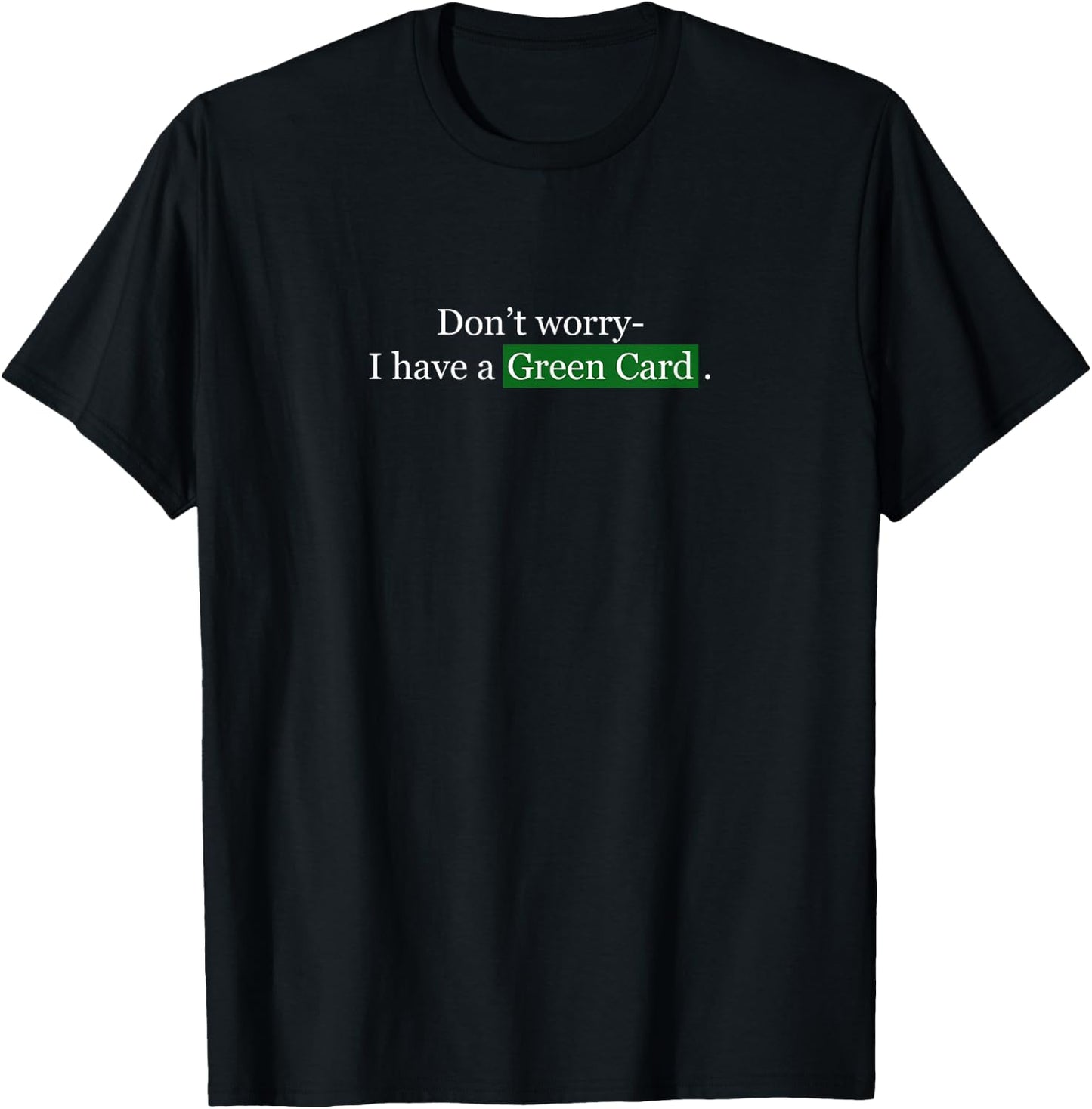 Don't Worry, I Have A Green Card - Immigrant T-Shirt - T-Shirt | Black