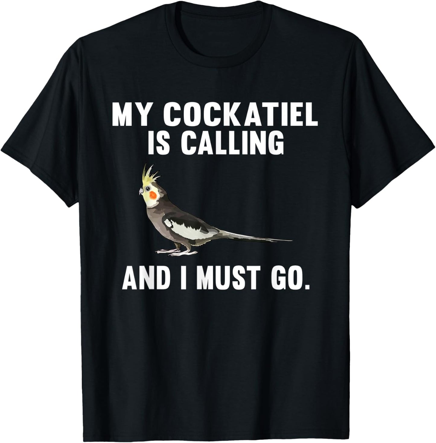 Funny My Cockatiel Is Calling And i Must Go Bird T-Shirt - T-Shirt | Black