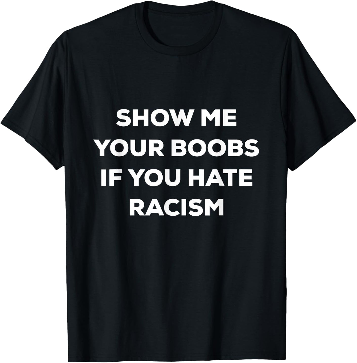 Show Me Your Boobs If You Hate Racism Funny Protest T-Shirt - T-Shirt | Black