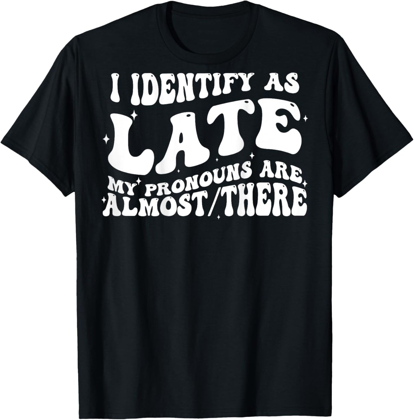 I Identify As Late My Pronouns Are Almost There (on back) T-Shirt - T-Shirt | Black