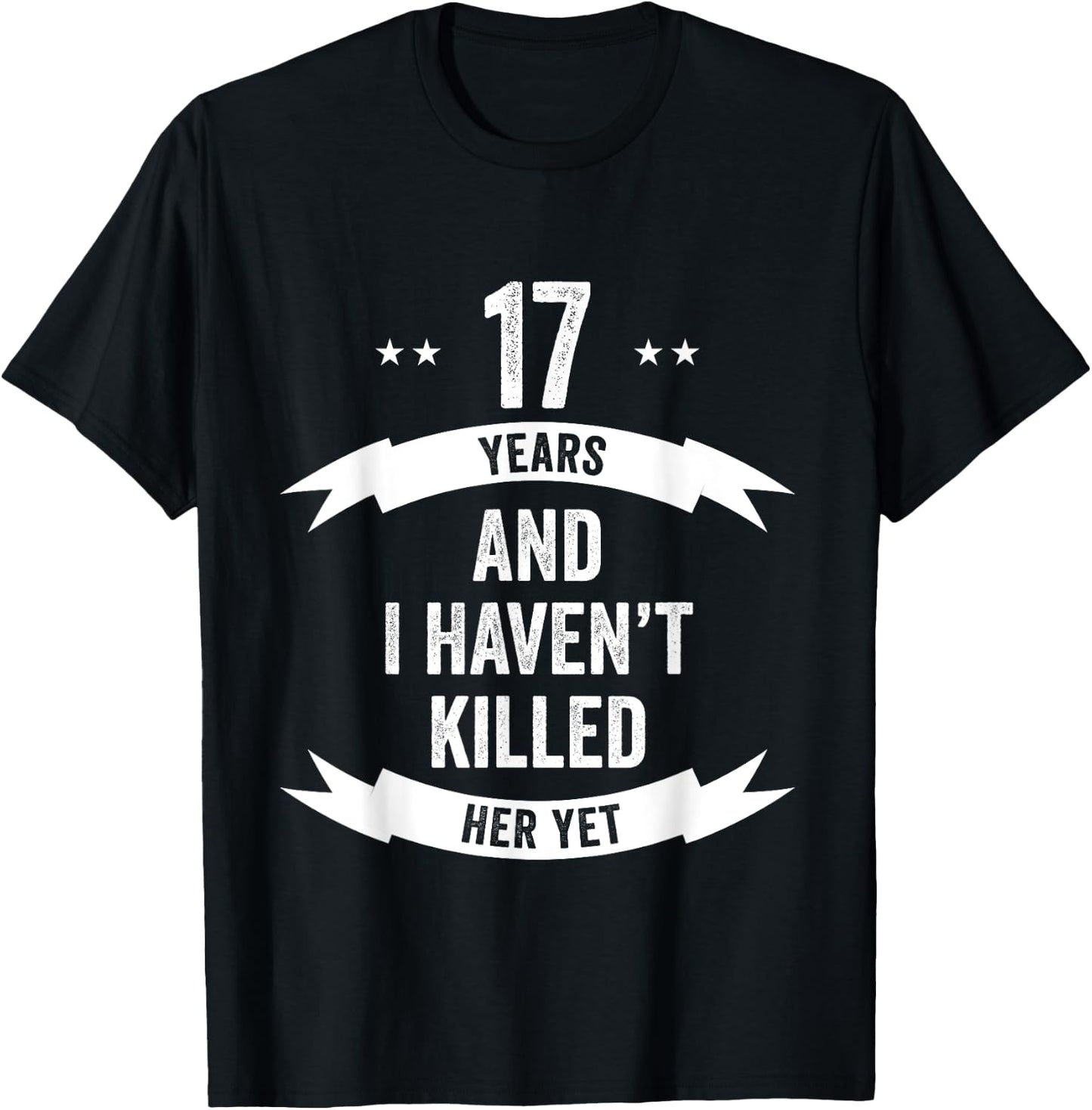 17 Years And I Haven't Killed Her Yet Wedding Anniversary T-Shirt - T-Shirt | Black