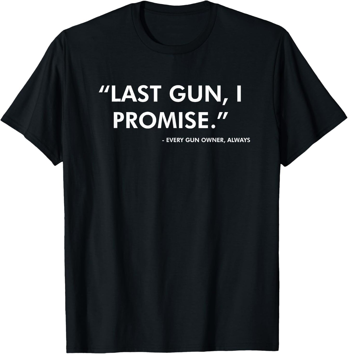 Last Gun I Promise Funny Gun Lover Pro 2nd Amendment Rights Small T-Shirt - T-Shirt | Black