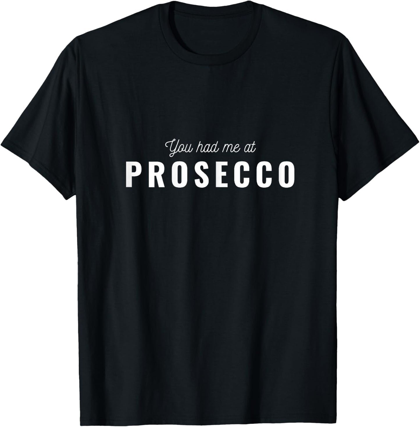 You Had Me At Prosecco T-Shirt - T-Shirt | Black