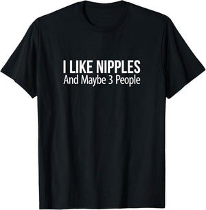 I Like Nipples And Maybe 3 People T-Shirt - T-Shirt | Black