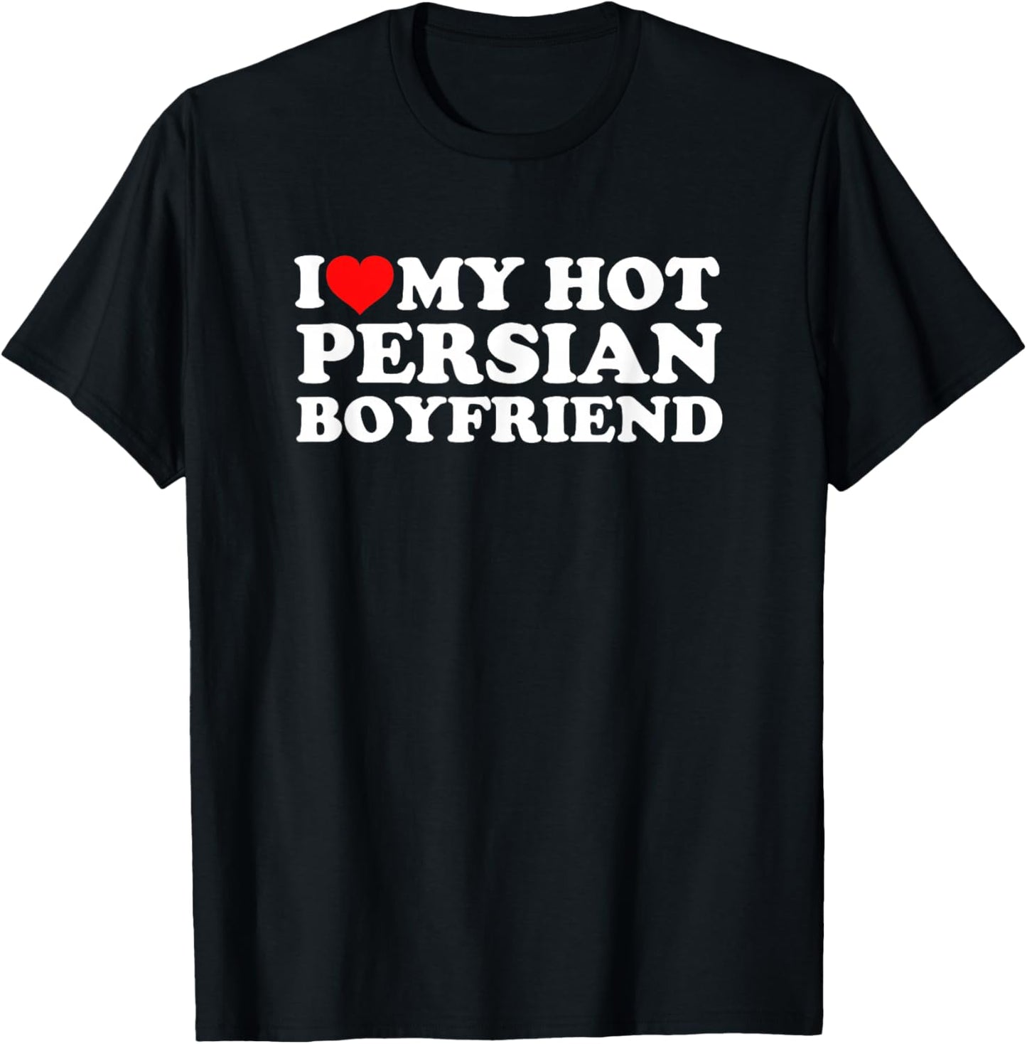 I Love My Hot Persian Boyfriend T-Shirt - T-Shirt | Black