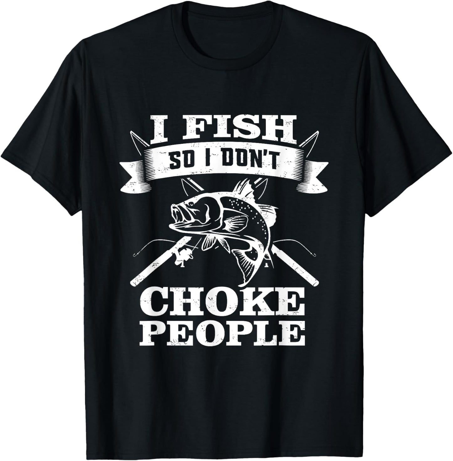 I Fish So I Don't Choke People Funny Sayings Fishing T-Shirt - T-Shirt | Black