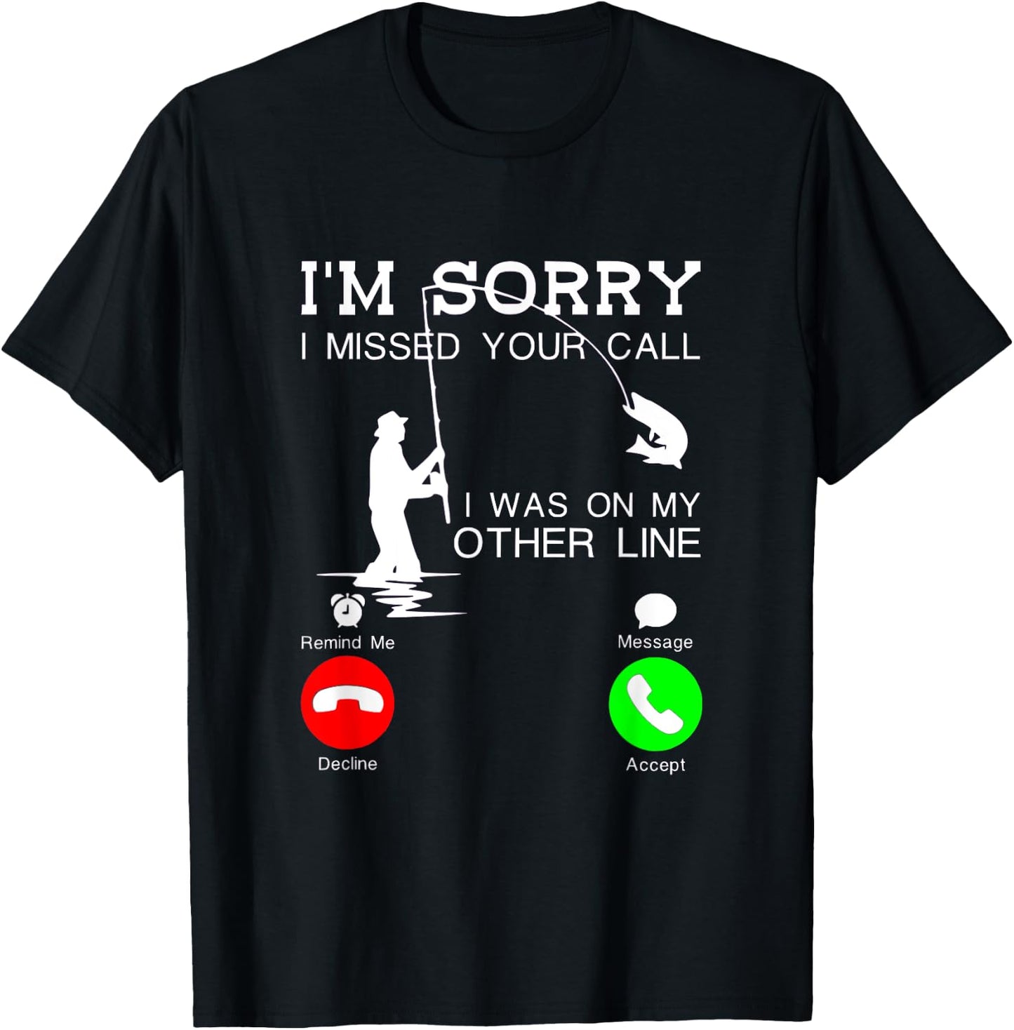 I'm Sorry I Missed Your Call, I Was On My Other Line Fishing T-Shirt - T-Shirt | Black