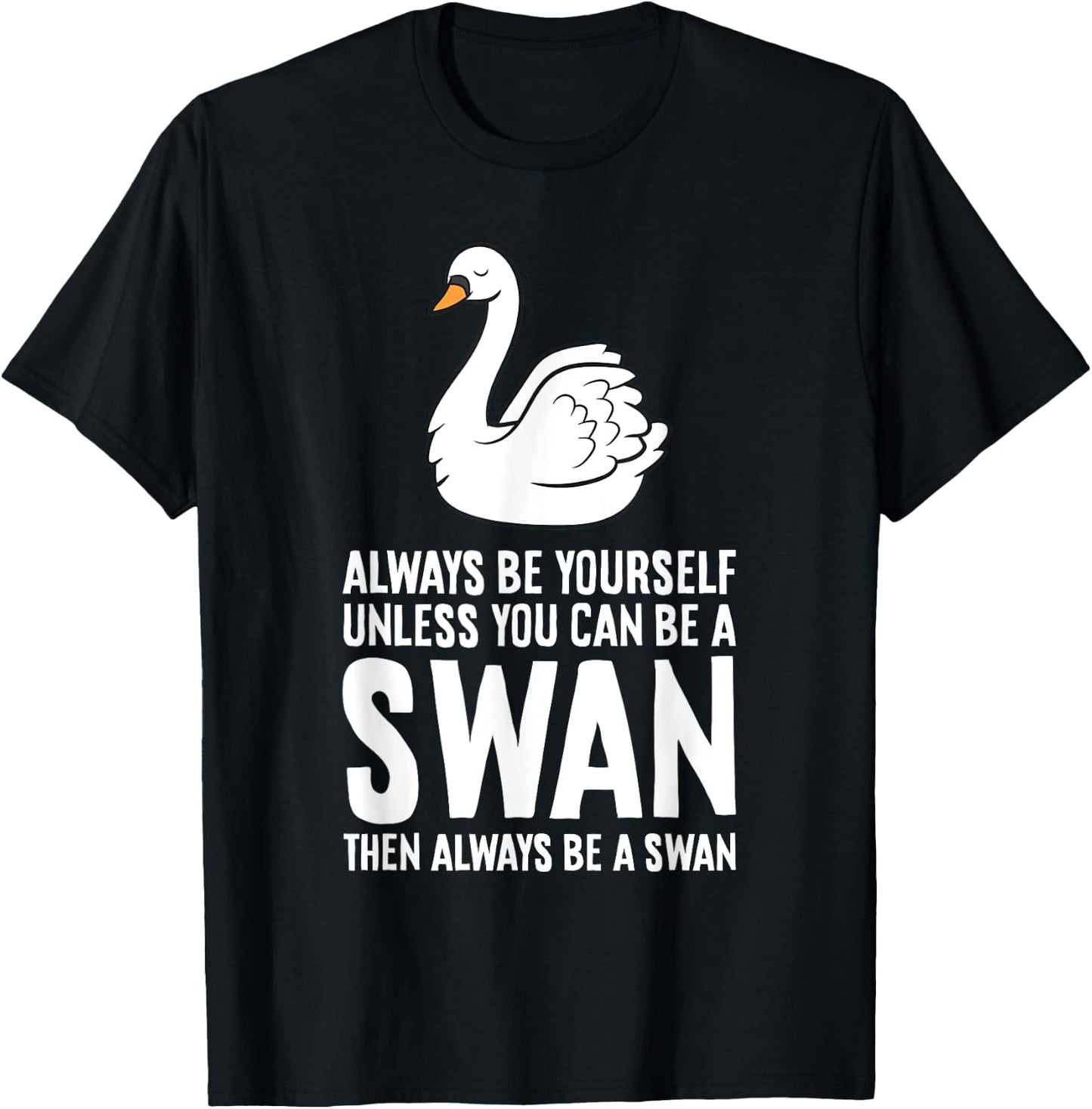 Always Be Yourself Unless You Can Be A Swan T-Shirt - T-Shirt | Black
