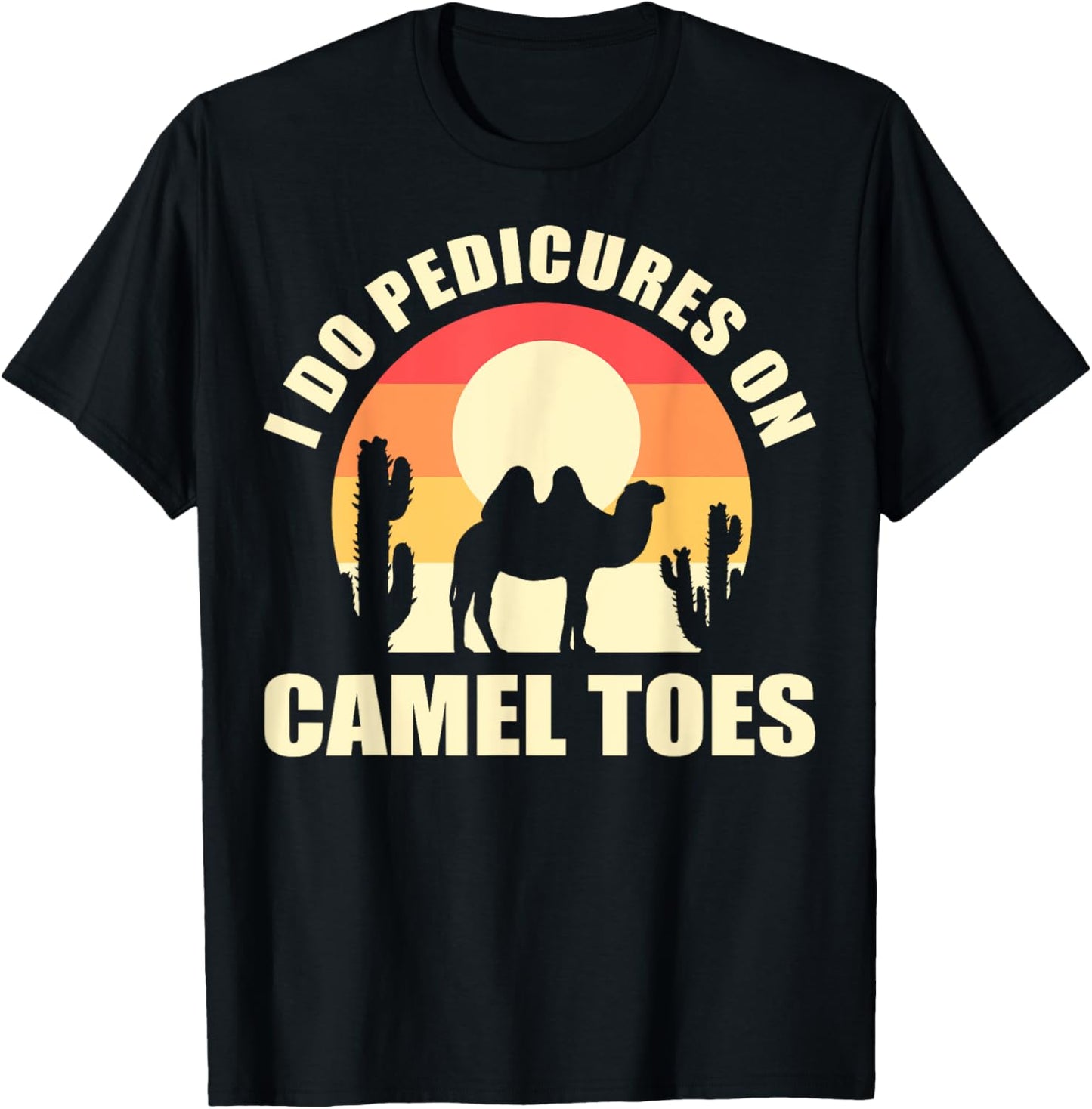 I Do Pedicures On Camel Toes Manicures Funny T-Shirt - T-Shirt | Black