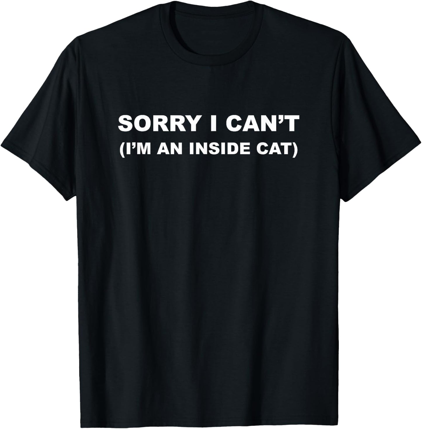 SORRY I CAN'T - I'm an INSIDE CAT | Cute and Funny - Graphic T-Shirt - T-Shirt | Black