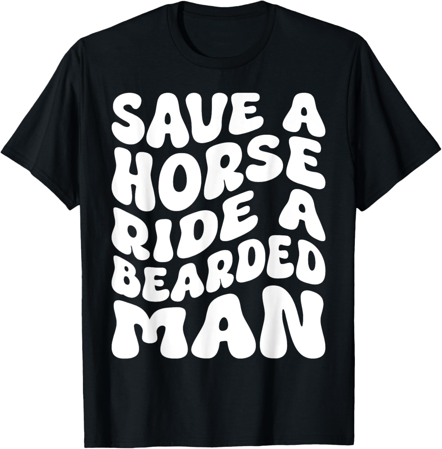 Save A Horse Ride A Bearded Man Beard Lovers Funny Groovy T-Shirt - T-Shirt | Black