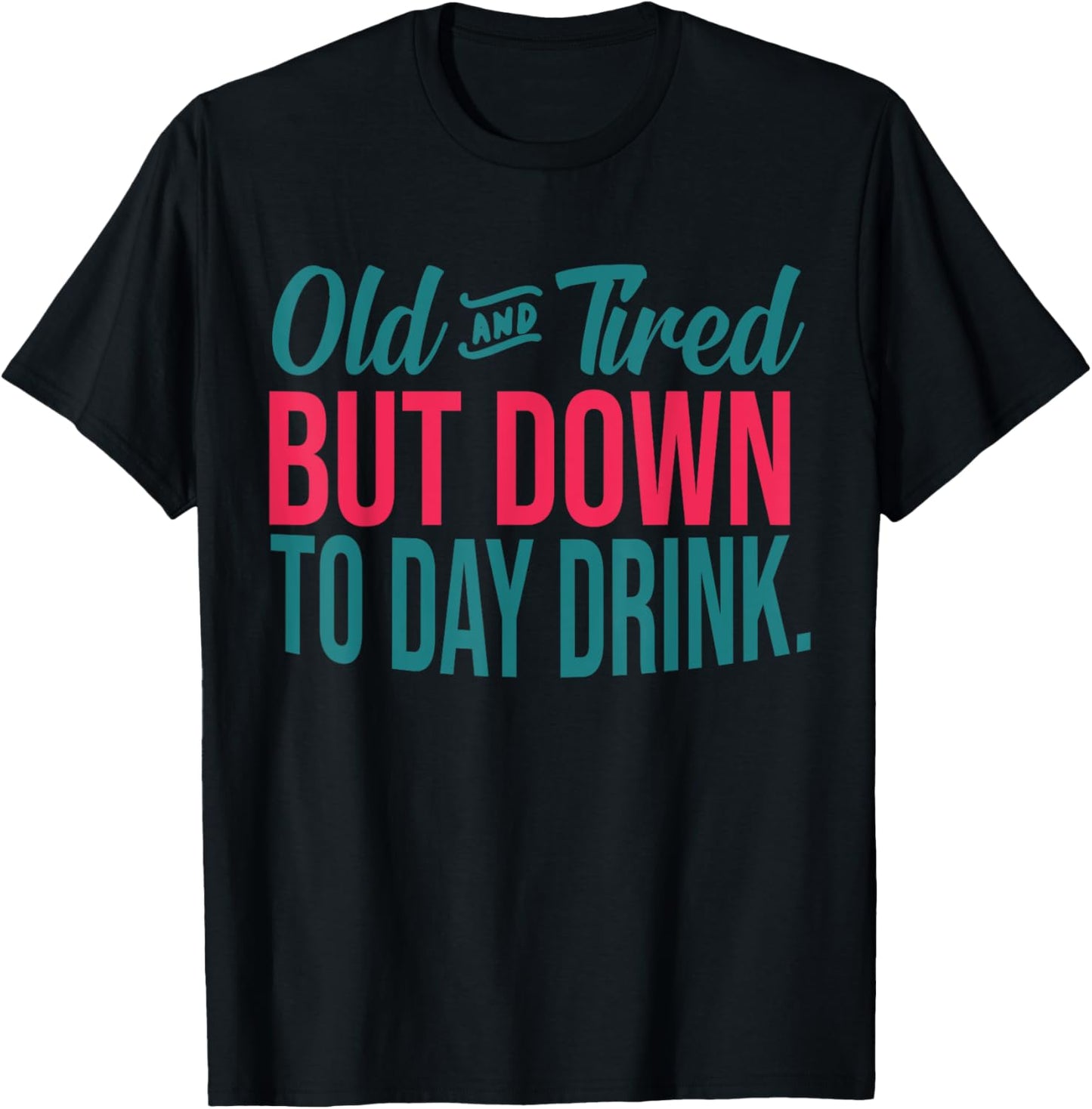 Old And Tired But Down To Day Drink Funny T-Shirt - T-Shirt | Black