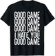 GOOD GAME GOOD GAME I HATE YOU Funny Gamer Gaming Video T-Shirt - T-Shirt | Black